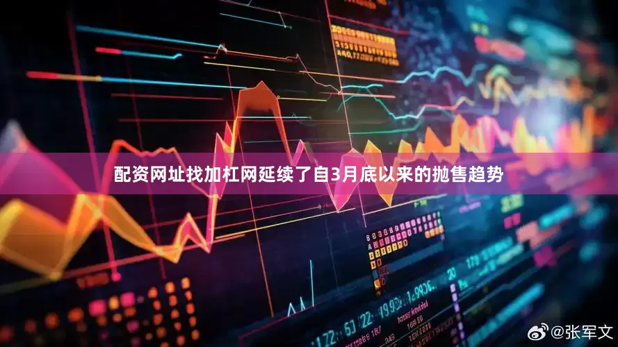 配资网址找加杠网延续了自3月底以来的抛售趋势