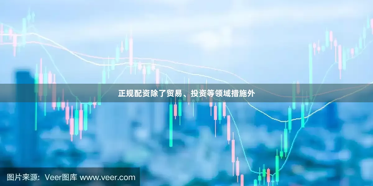 正规配资除了贸易、投资等领域措施外