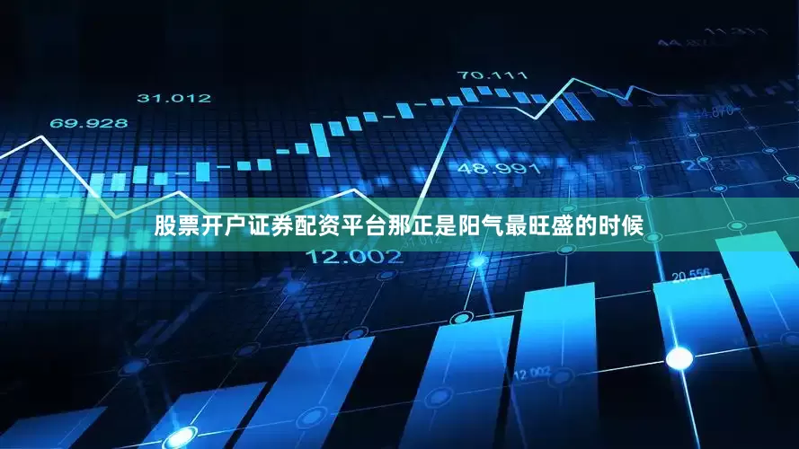 股票开户证券配资平台那正是阳气最旺盛的时候