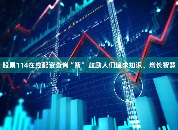 股票114在线配资查询“智” 鼓励人们追求知识、增长智慧