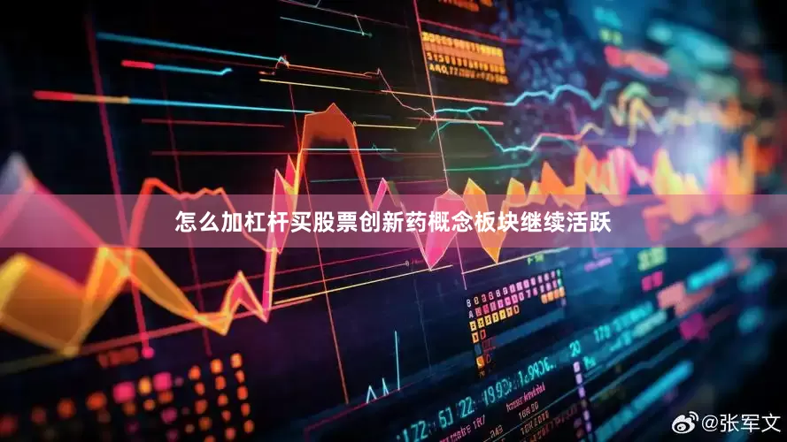 怎么加杠杆买股票　　创新药概念板块继续活跃