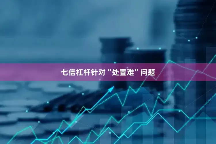 七倍杠杆　　针对“处置难”问题
