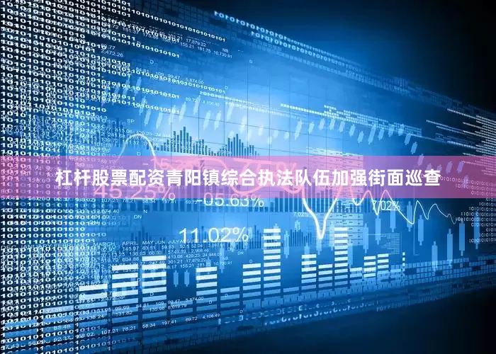 杠杆股票配资青阳镇综合执法队伍加强街面巡查