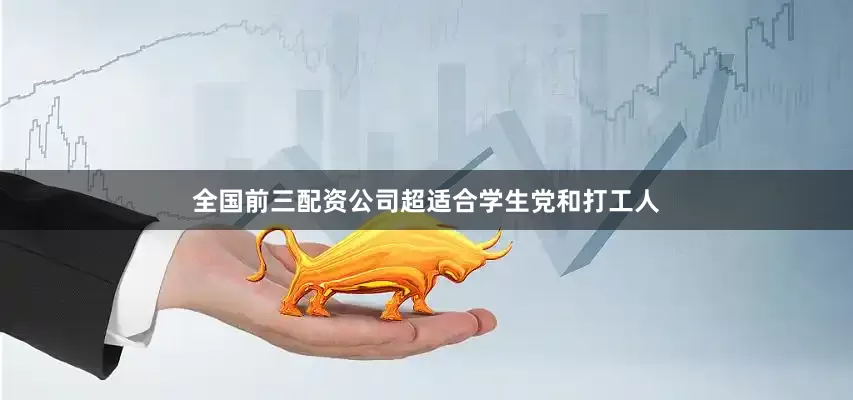 全国前三配资公司超适合学生党和打工人