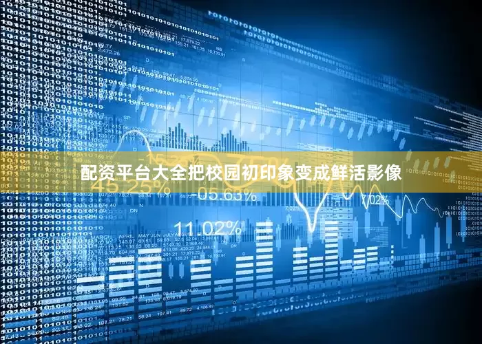 配资平台大全把校园初印象变成鲜活影像