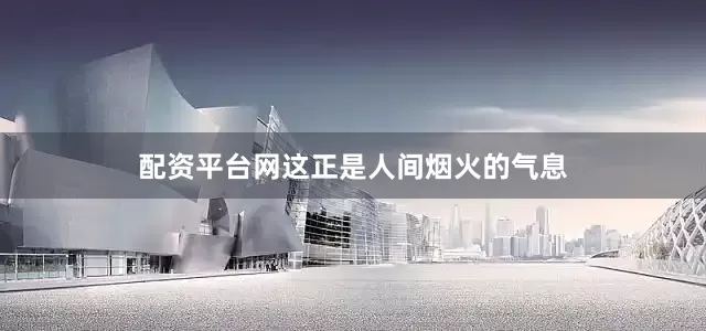 配资平台网这正是人间烟火的气息